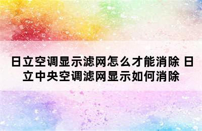 日立空调显示滤网怎么才能消除 日立中央空调滤网显示如何消除